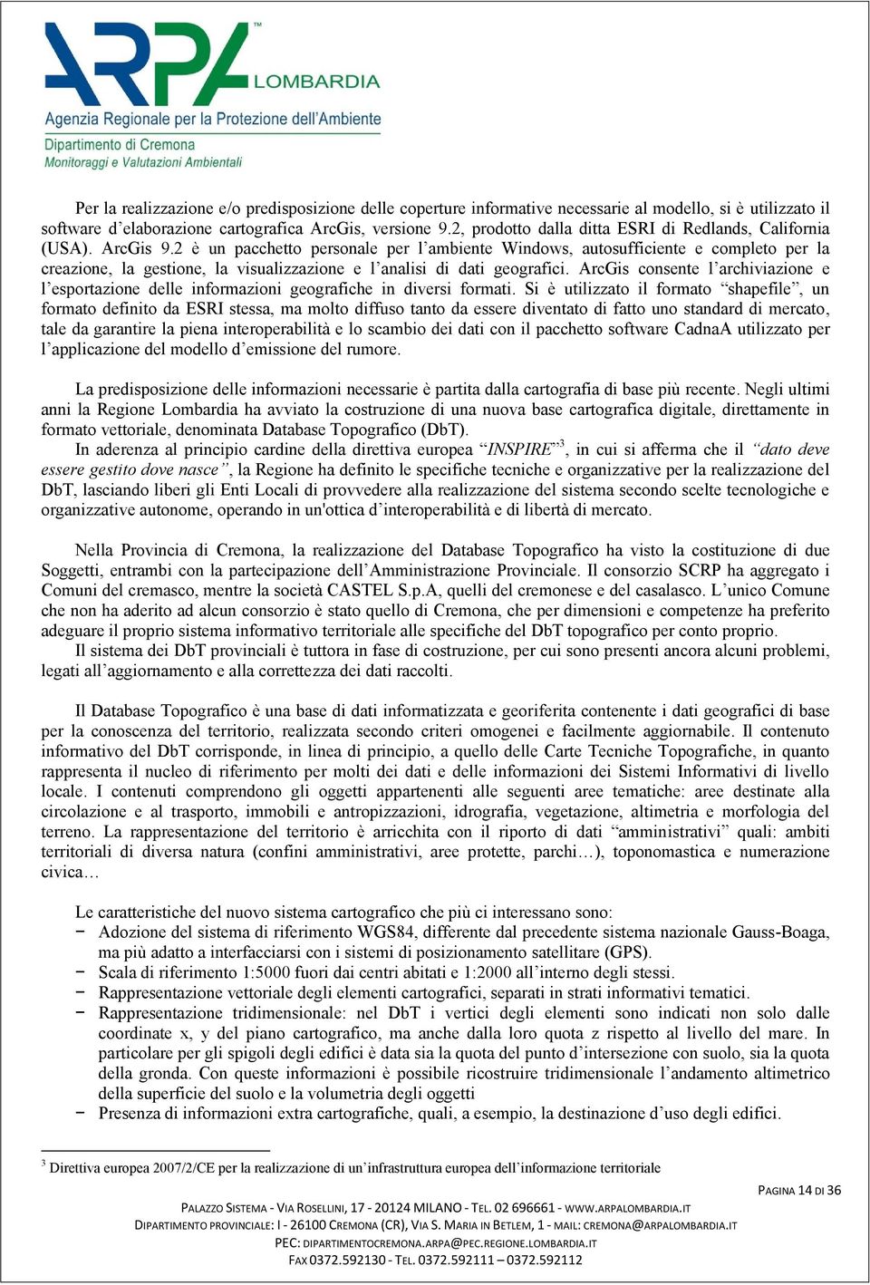 2 è un pacchetto personale per l ambiente Windows, autosufficiente e completo per la creazione, la gestione, la visualizzazione e l analisi di dati geografici.