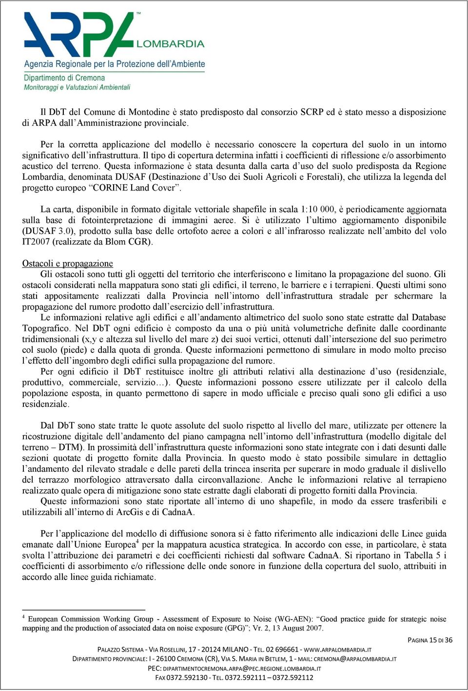 Il tipo di copertura determina infatti i coefficienti di riflessione e/o assorbimento acustico del terreno.