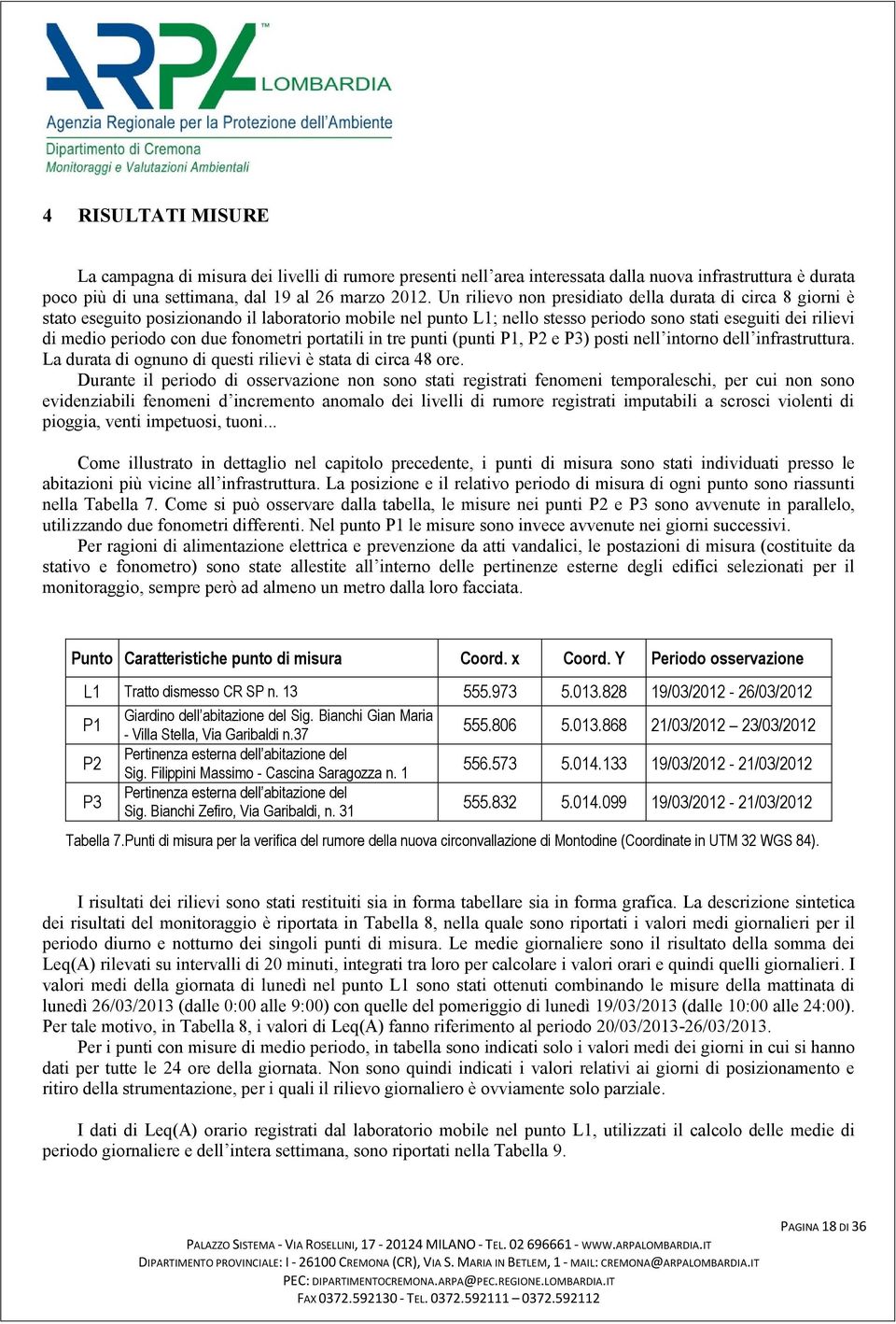 due fonometri portatili in tre punti (punti P1, P2 e P3) posti nell intorno dell infrastruttura. La durata di ognuno di questi rilievi è stata di circa 48 ore.