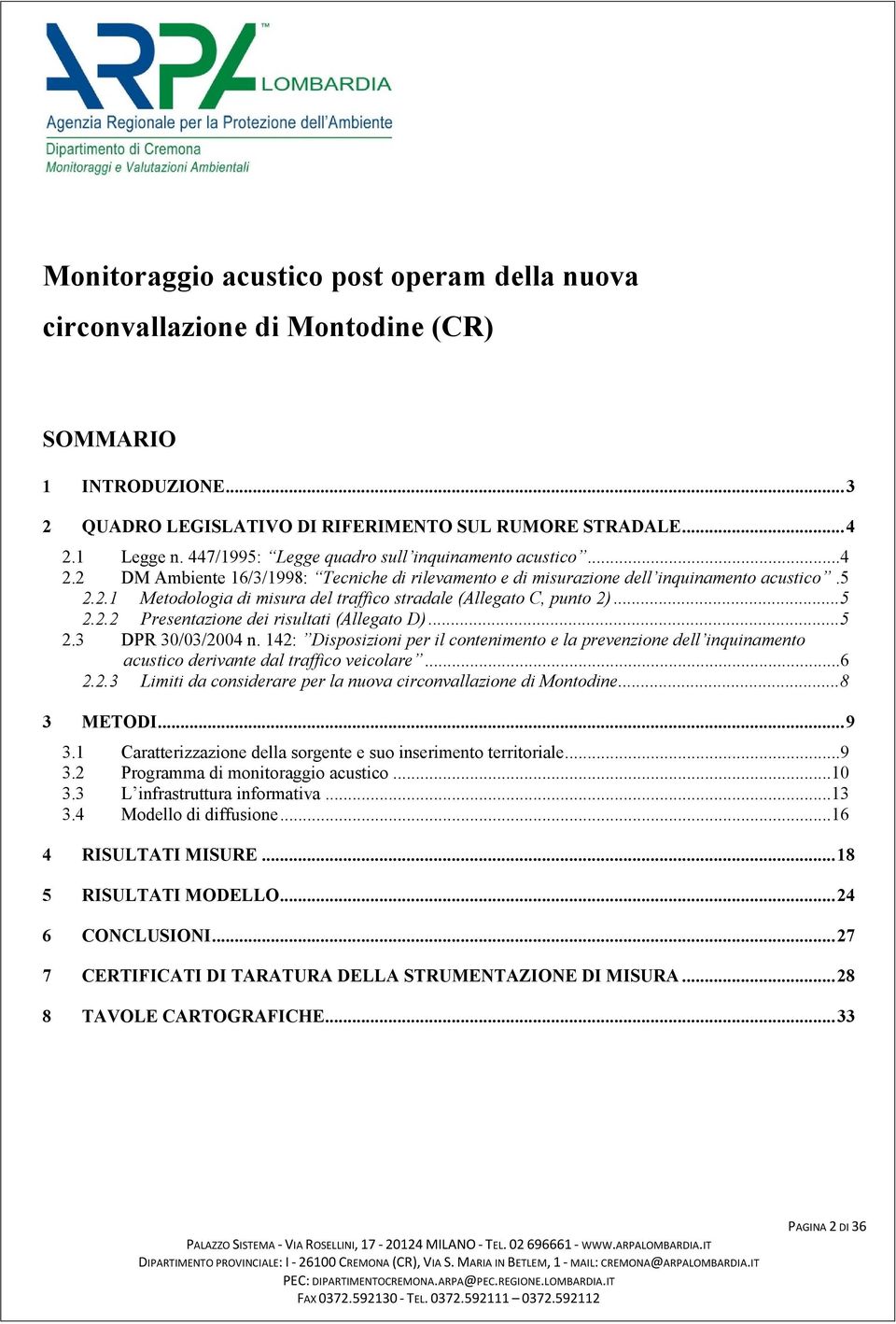 .. 5 2.2.2 Presentazione dei risultati (Allegato D)... 5 2.3 DPR 30/03/2004 n. 142: Disposizioni per il contenimento e la prevenzione dell inquinamento acustico derivante dal traffico veicolare... 6 2.