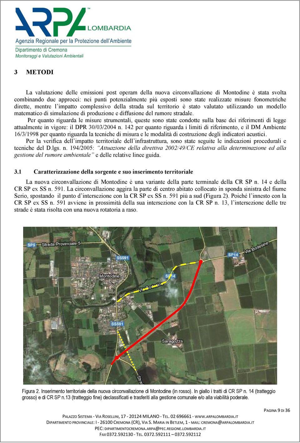 Per quanto riguarda le misure strumentali, queste sono state condotte sulla base dei riferimenti di legge attualmente in vigore: il DPR 30/03/2004 n.