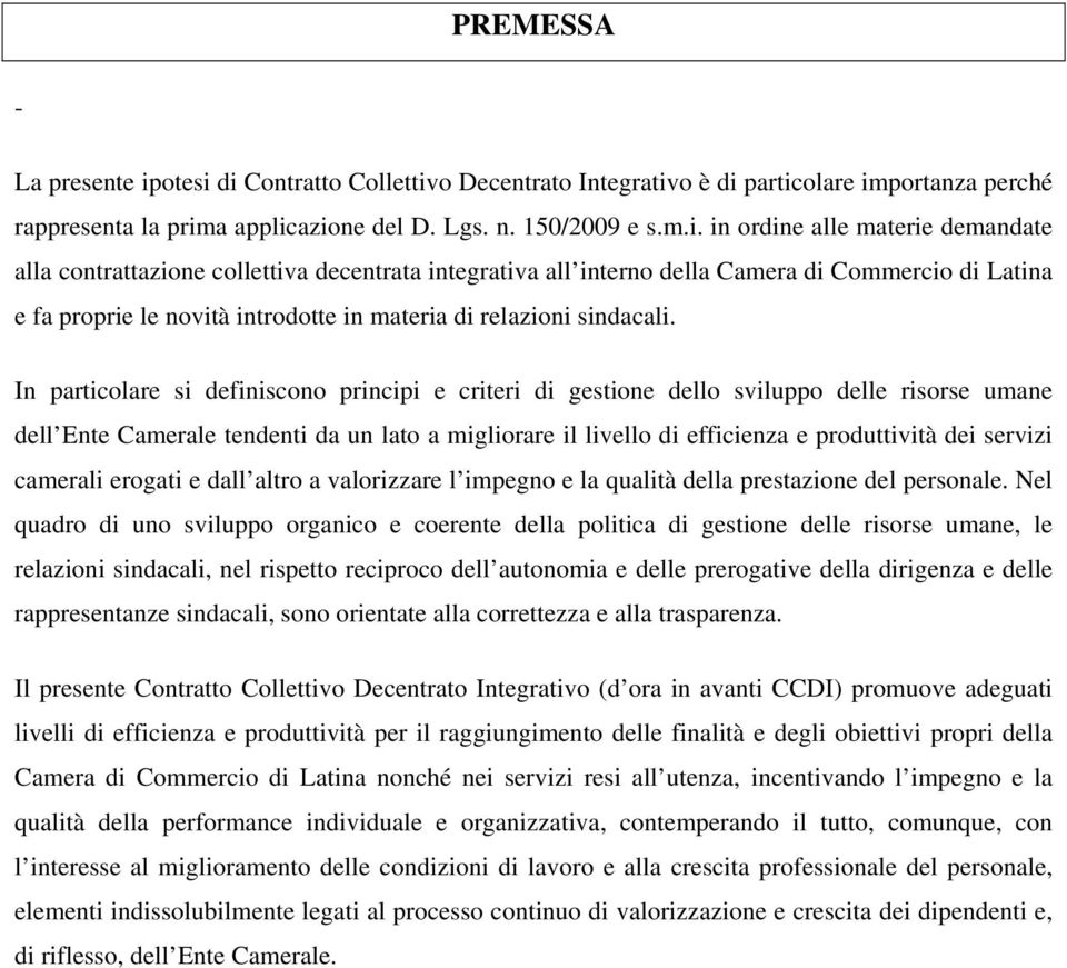 di Contratto Collettivo Decentrato Integrativo è di particolare importanza perché rappresenta la prima applicazione del D. Lgs. n. 150/2009 e s.m.i. in ordine alle materie demandate alla