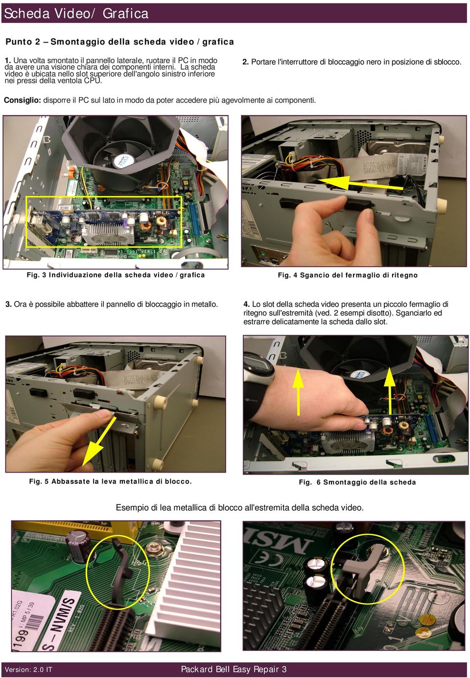 Consiglio: disporre il PC sul lato in modo da poter accedere più agevolmente ai componenti. Fig. 3 Individuazione della scheda video / grafica 3.