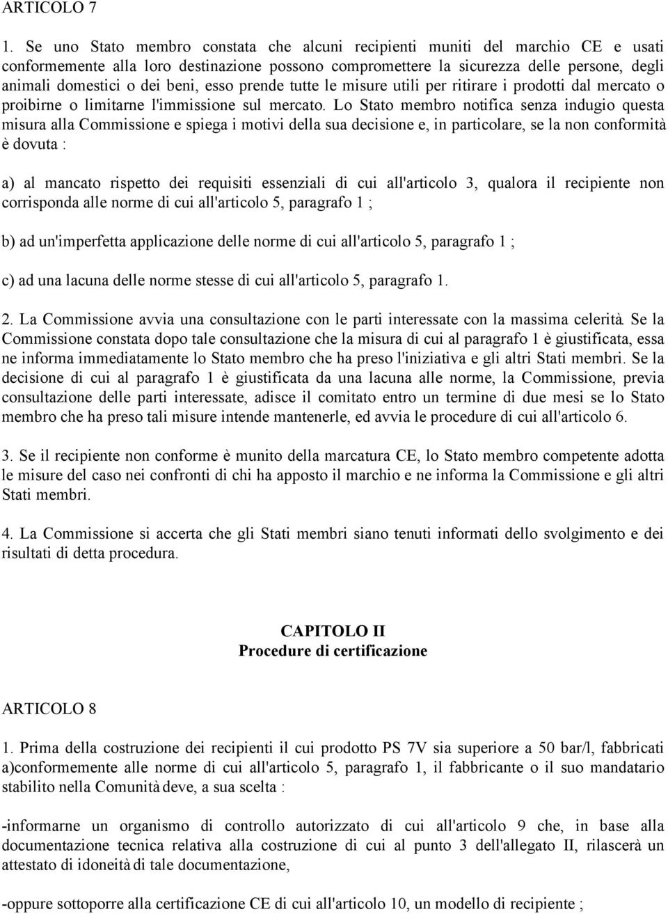 beni, esso prende tutte le misure utili per ritirare i prodotti dal mercato o proibirne o limitarne l'immissione sul mercato.