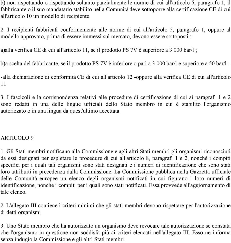 I recipienti fabbricati conformemente alle norme di cui all'articolo 5, paragrafo 1, oppure al modello approvato, prima di essere immessi sul mercato, devono essere sottoposti : a)alla verifica CE di