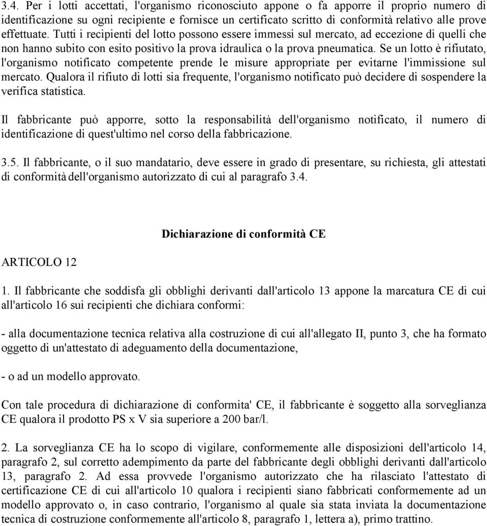 Se un lotto è rifiutato, l'organismo notificato competente prende le misure appropriate per evitarne l'immissione sul mercato.