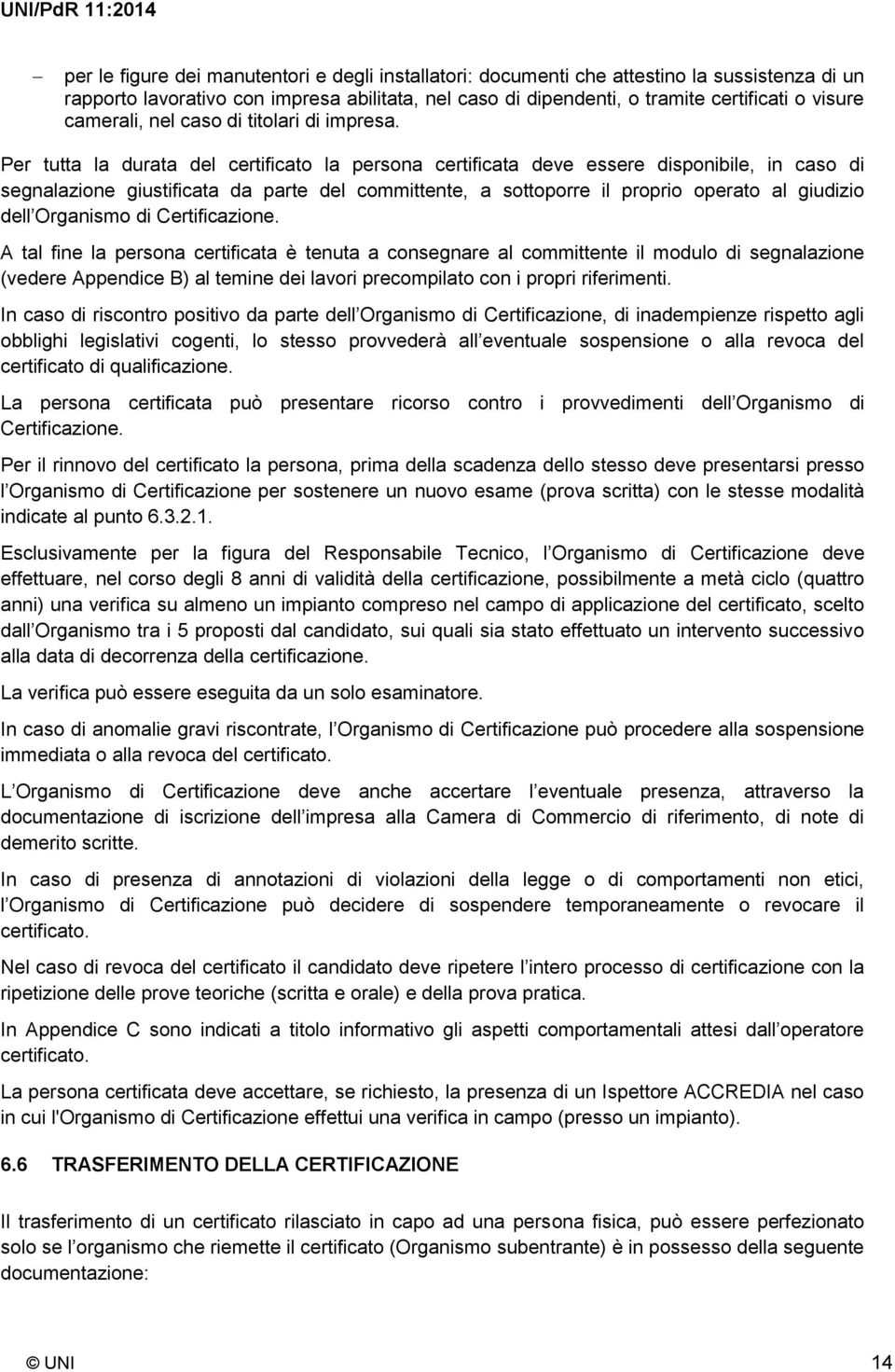 Per tutta la durata del certificato la persona certificata deve essere disponibile, in caso di segnalazione giustificata da parte del committente, a sottoporre il proprio operato al giudizio dell