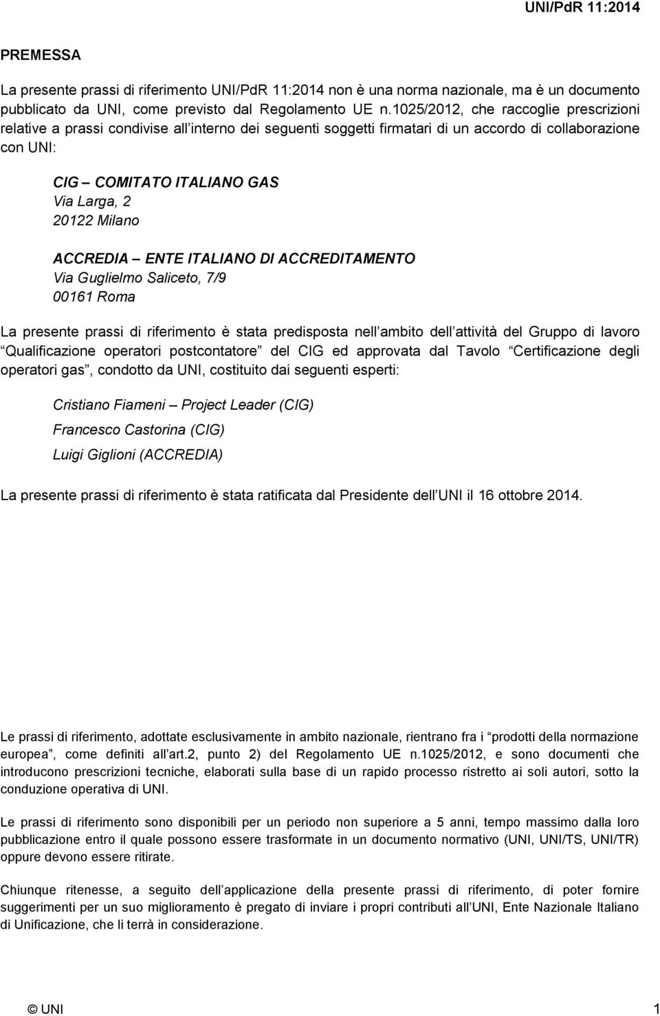 Milano ACCREDIA ENTE ITALIANO DI ACCREDITAMENTO Via Guglielmo Saliceto, 7/9 00161 Roma La presente prassi di riferimento è stata predisposta nell ambito dell attività del Gruppo di lavoro