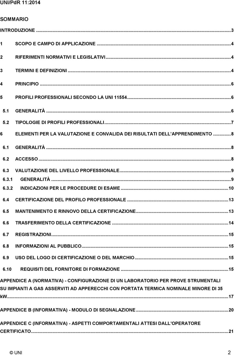 .. 9 6.3.1 GENERALITÀ... 9 6.3.2 INDICAZIONI PER LE PROCEDURE DI ESAME... 10 6.4 CERTIFICAZIONE DEL PROFILO PROFESSIONALE... 13 6.5 MANTENIMENTO E RINNOVO DELLA CERTIFICAZIONE... 13 6.6 TRASFERIMENTO DELLA CERTIFICAZIONE.