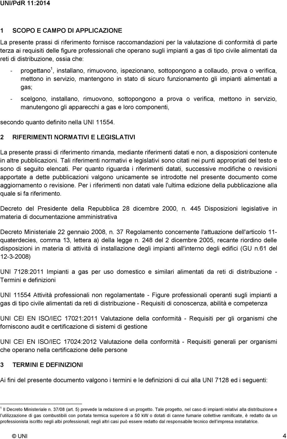 mantengono in stato di sicuro funzionamento gli impianti alimentati a gas; - scelgono, installano, rimuovono, sottopongono a prova o verifica, mettono in servizio, manutengono gli apparecchi a gas e