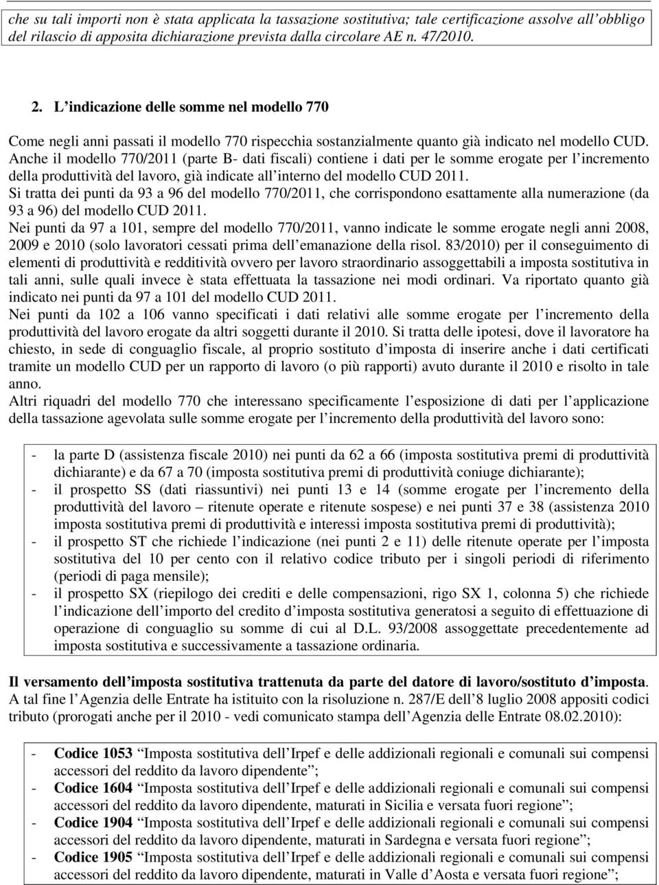 Anche il modello 770/2011 (parte B- dati fiscali) contiene i dati per le somme erogate per l incremento della produttività del lavoro, già indicate all interno del modello CUD 2011.