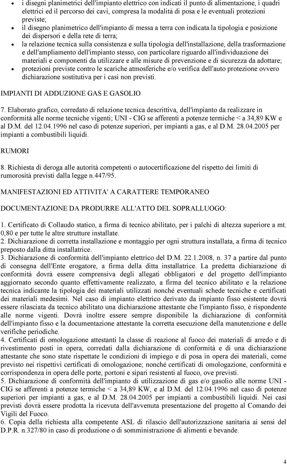 dell'installazione, della trasformazione e dell'ampliamento dell'impianto stesso, con particolare riguardo all'individuazione dei materiali e componenti da utilizzare e alle misure di prevenzione e