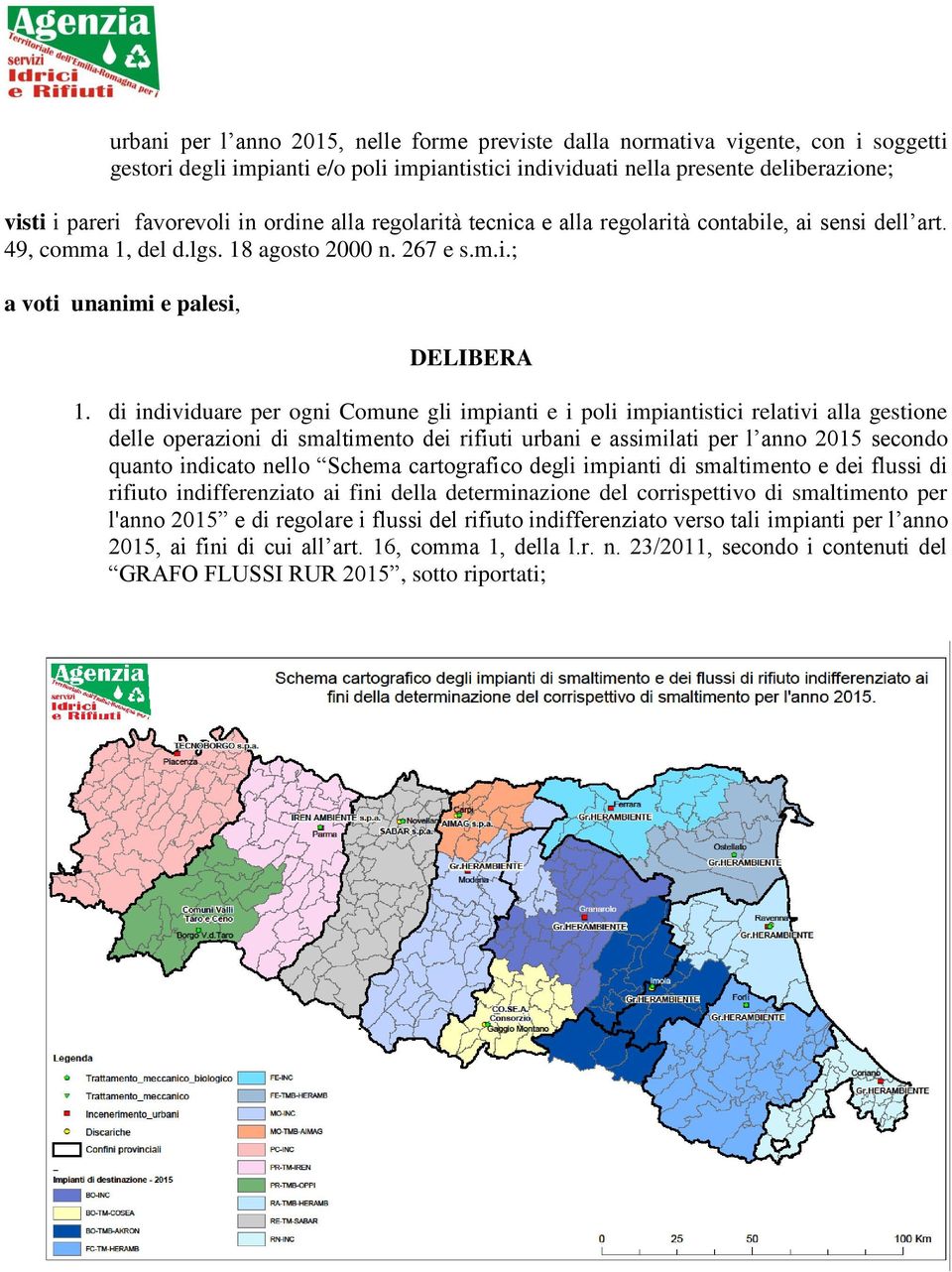 di individuare per ogni Comune gli impianti e i poli impiantistici relativi alla gestione delle operazioni di smaltimento dei rifiuti urbani e assimilati per l anno 2015 secondo quanto indicato nello