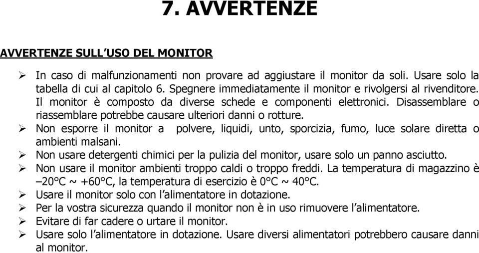 Disassemblare o riassemblare potrebbe causare ulteriori danni o rotture. Non esporre il monitor a polvere, liquidi, unto, sporcizia, fumo, luce solare diretta o ambienti malsani.