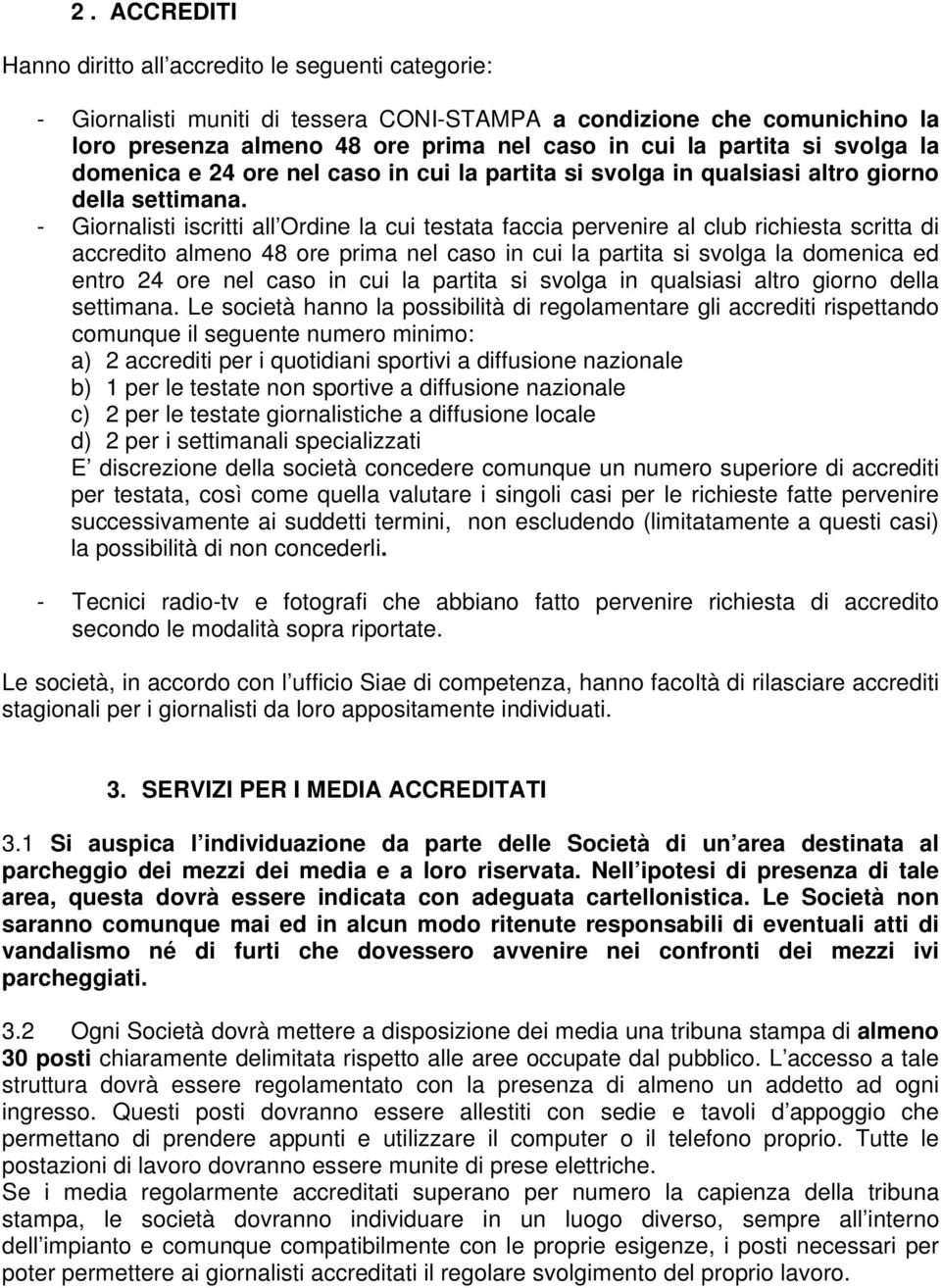 - Giornalisti iscritti all Ordine la cui testata faccia pervenire al club richiesta scritta di accredito almeno 48 ore prima nel caso in cui la partita si svolga la domenica ed entro 24 ore nel caso