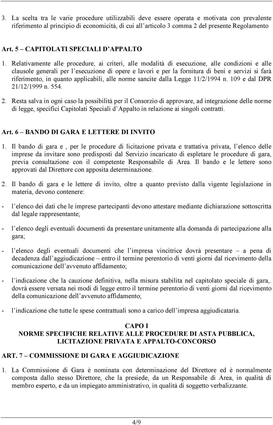 Relativamente alle procedure, ai criteri, alle modalità di esecuzione, alle condizioni e alle clausole generali per l esecuzione di opere e lavori e per la fornitura di beni e servizi si farà