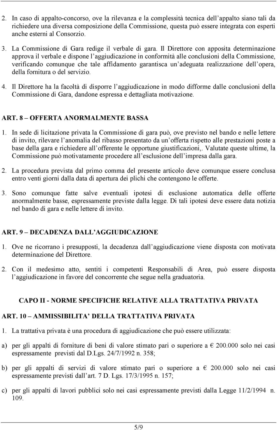 Il Direttore con apposita determinazione approva il verbale e dispone l aggiudicazione in conformità alle conclusioni della Commissione, verificando comunque che tale affidamento garantisca un