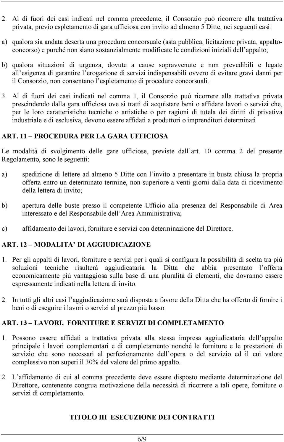 qualora situazioni di urgenza, dovute a cause sopravvenute e non prevedibili e legate all esigenza di garantire l erogazione di servizi indispensabili ovvero di evitare gravi danni per il Consorzio,