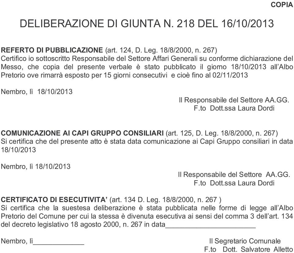 ove rimarrà esposto per 15 giorni consecutivi e cioè fino al 02/11/2013 Nembro, lì 18/10/2013 Il Responsabile del Settore AA.GG. F.to Dott.ssa Laura Dordi COMUNICAZIONE AI CAPI GRUPPO CONSILIARI (art.