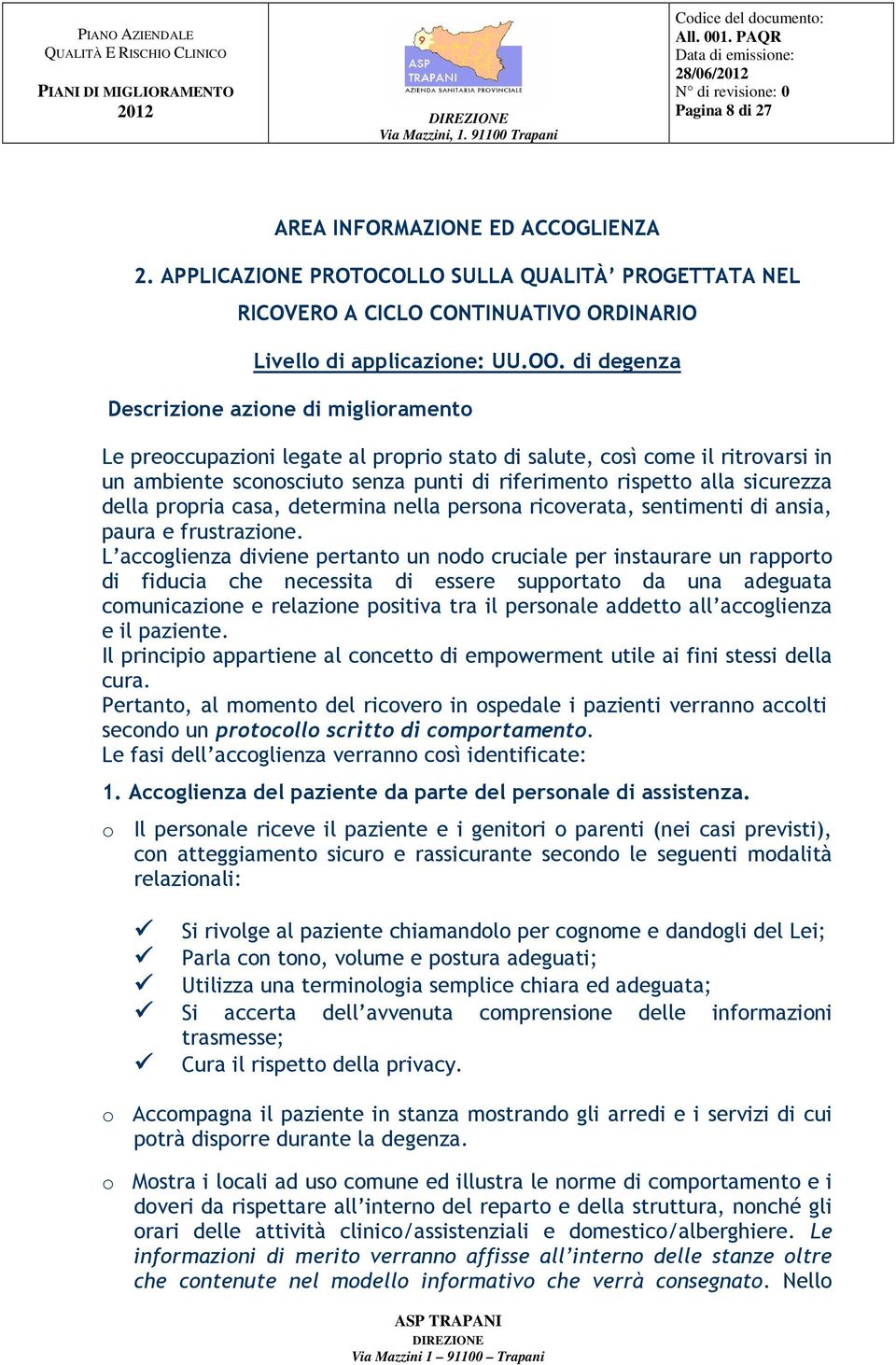 sicurezza della propria casa, determina nella persona ricoverata, sentimenti di ansia, paura e frustrazione.