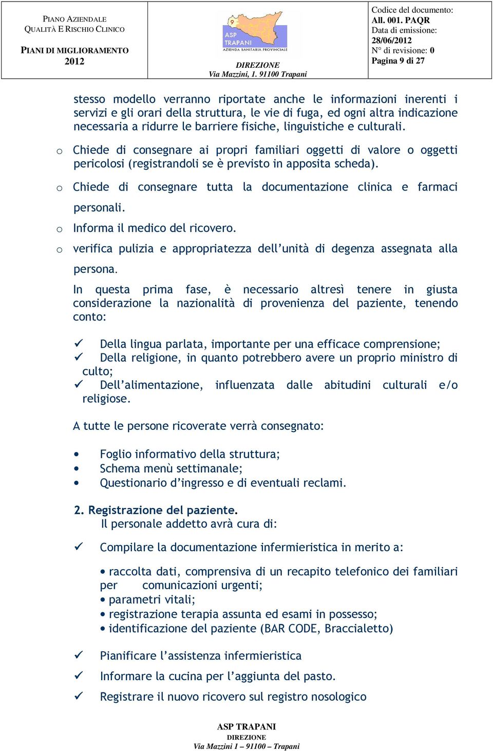 o Chiede di consegnare tutta la documentazione clinica e farmaci personali. o Informa il medico del ricovero. o verifica pulizia e appropriatezza dell unità di degenza assegnata alla persona.