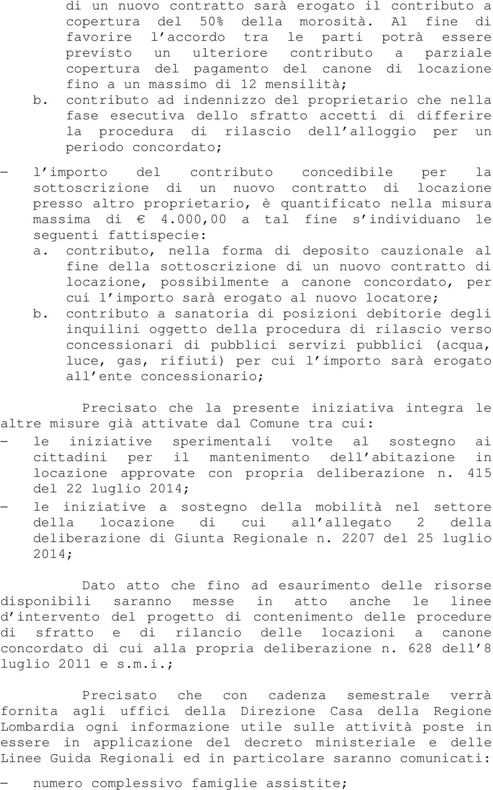 contributo ad indennizzo del proprietario che nella fase esecutiva dello sfratto accetti di differire la procedura di rilascio dell alloggio per un periodo concordato; l importo del contributo