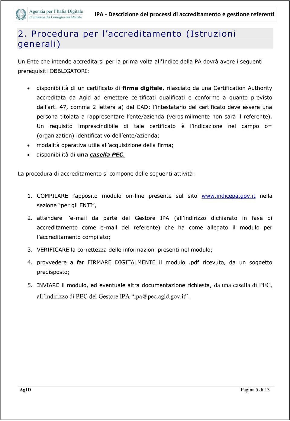 47, comma 2 lettera a) del CAD; l intestatario del certificato deve essere una persona titolata a rappresentare l ente/azienda (verosimilmente non sarà il referente).