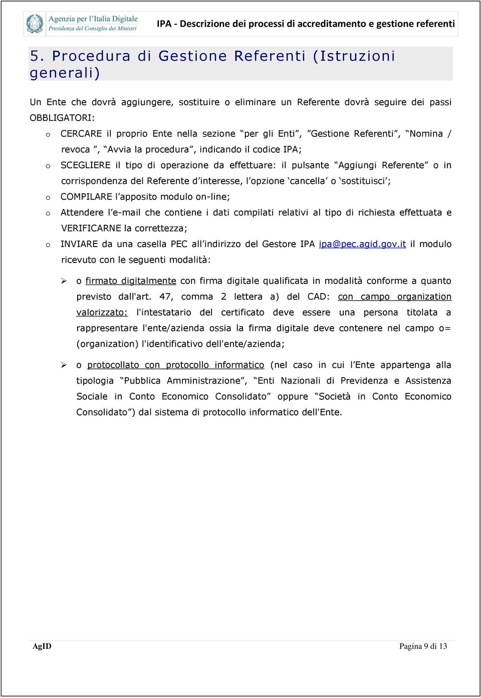 Referente d interesse, l opzione cancella o sostituisci ; o COMPILARE l apposito modulo on-line; o Attendere l e-mail che contiene i dati compilati relativi al tipo di richiesta effettuata e