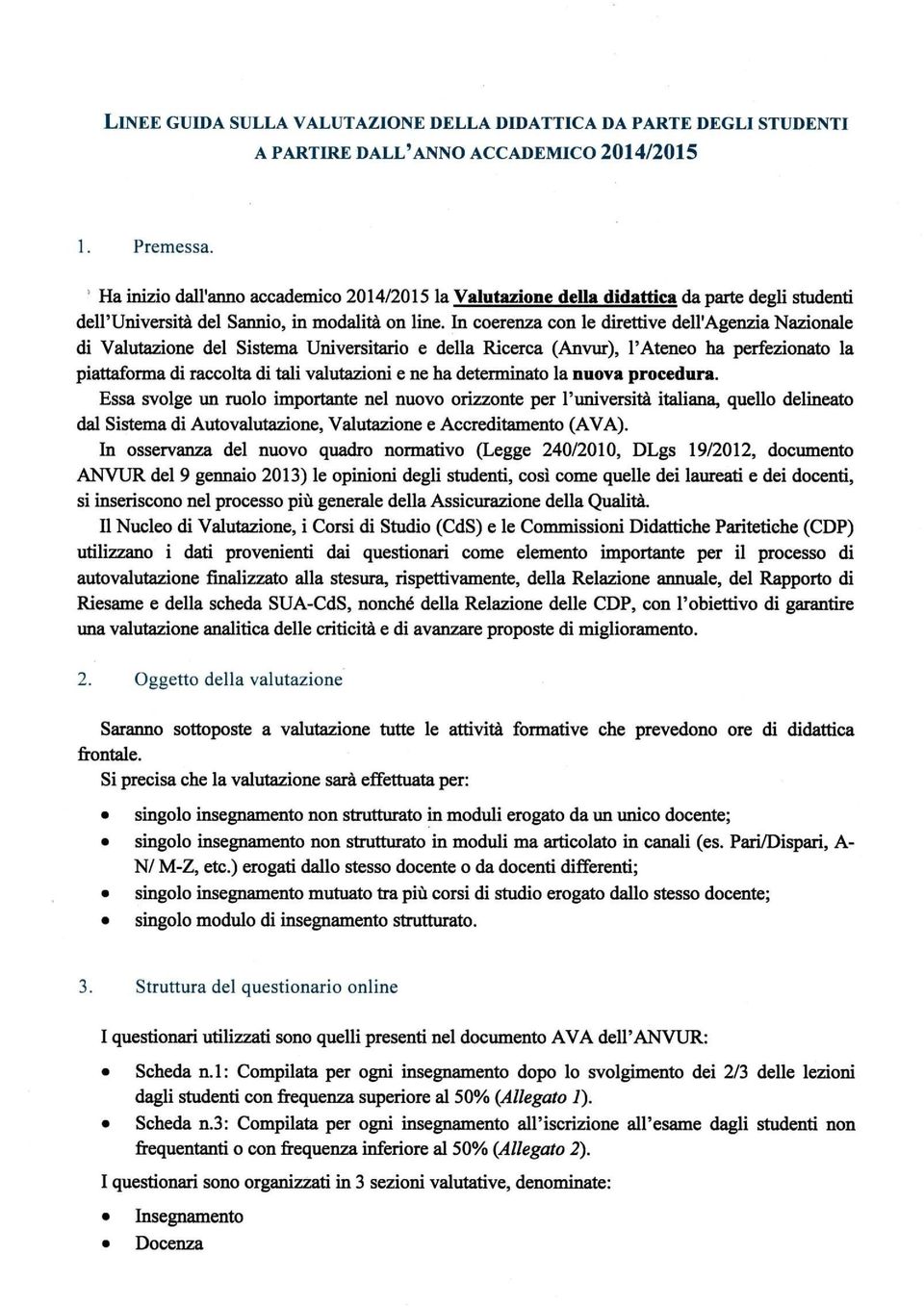 In coerenza con le direttive dell'agenzia Nazionale di Valutazione del Sistema Universitario e della Ricerca (Anvur), l'ateneo ha perfezionato la piattaforma di raccolta di tali valutazioni e ne ha