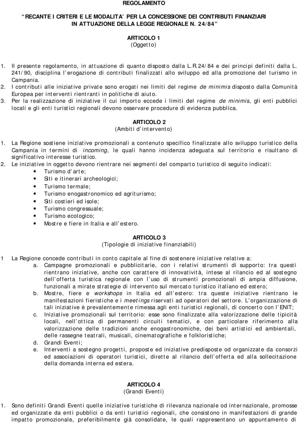 241/90, disciplina l erogazione di contributi finalizzati allo sviluppo ed alla promozione del turismo in Campania. 2.