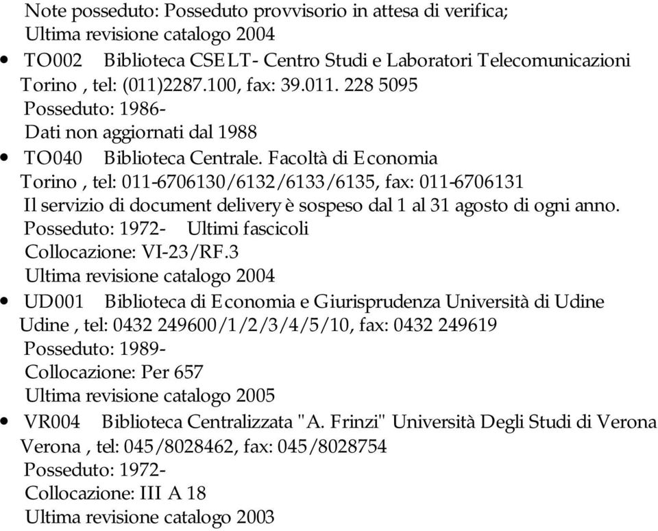 Facoltà di Economia Torino, tel: 011-6706130/6132/6133/6135, fax: 011-6706131 Il servizio di document delivery è sospeso dal 1 al 31 agosto di ogni anno.