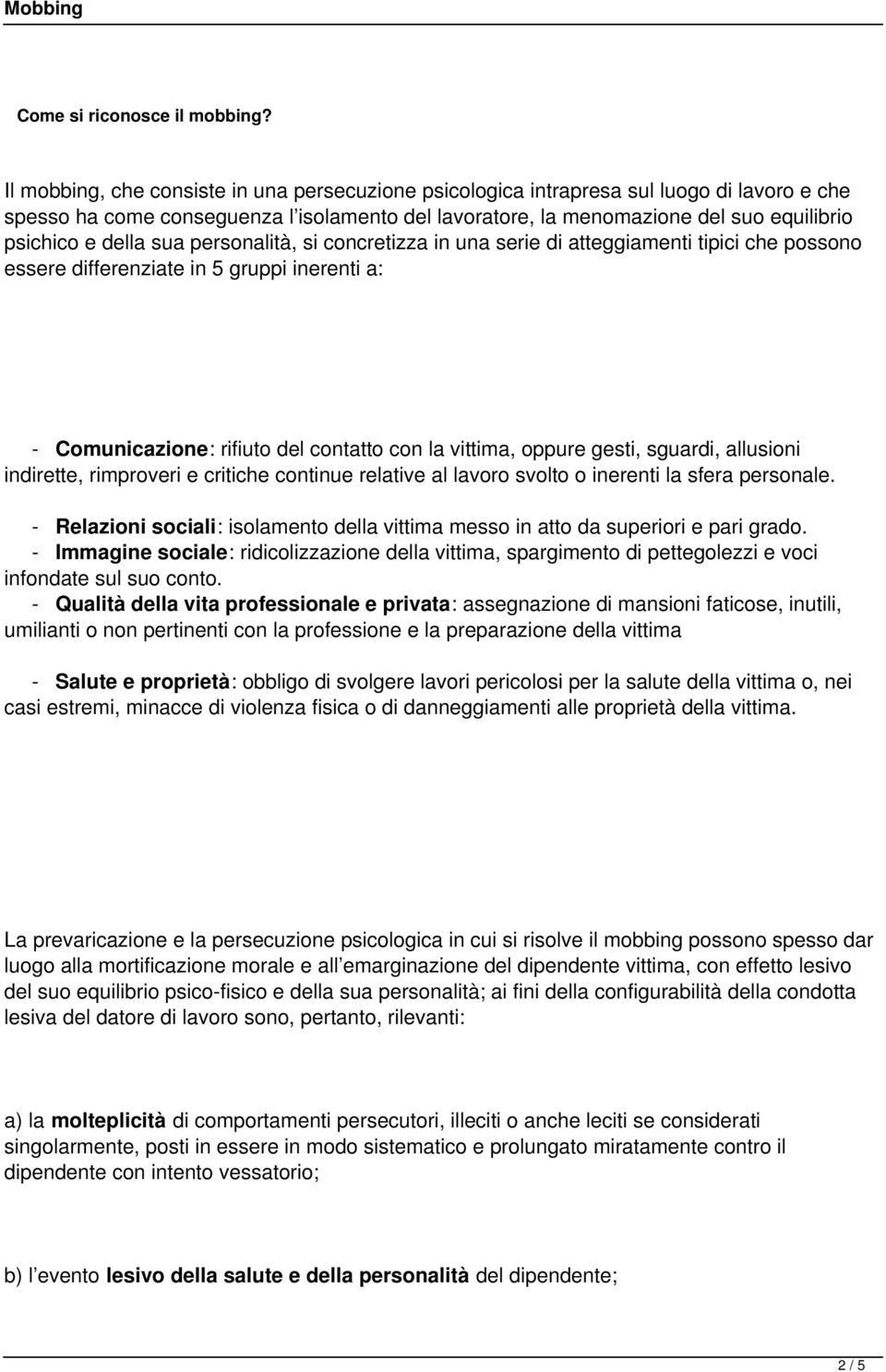 della sua personalità, si concretizza in una serie di atteggiamenti tipici che possono essere differenziate in 5 gruppi inerenti a: - Comunicazione: rifiuto del contatto con la vittima, oppure gesti,