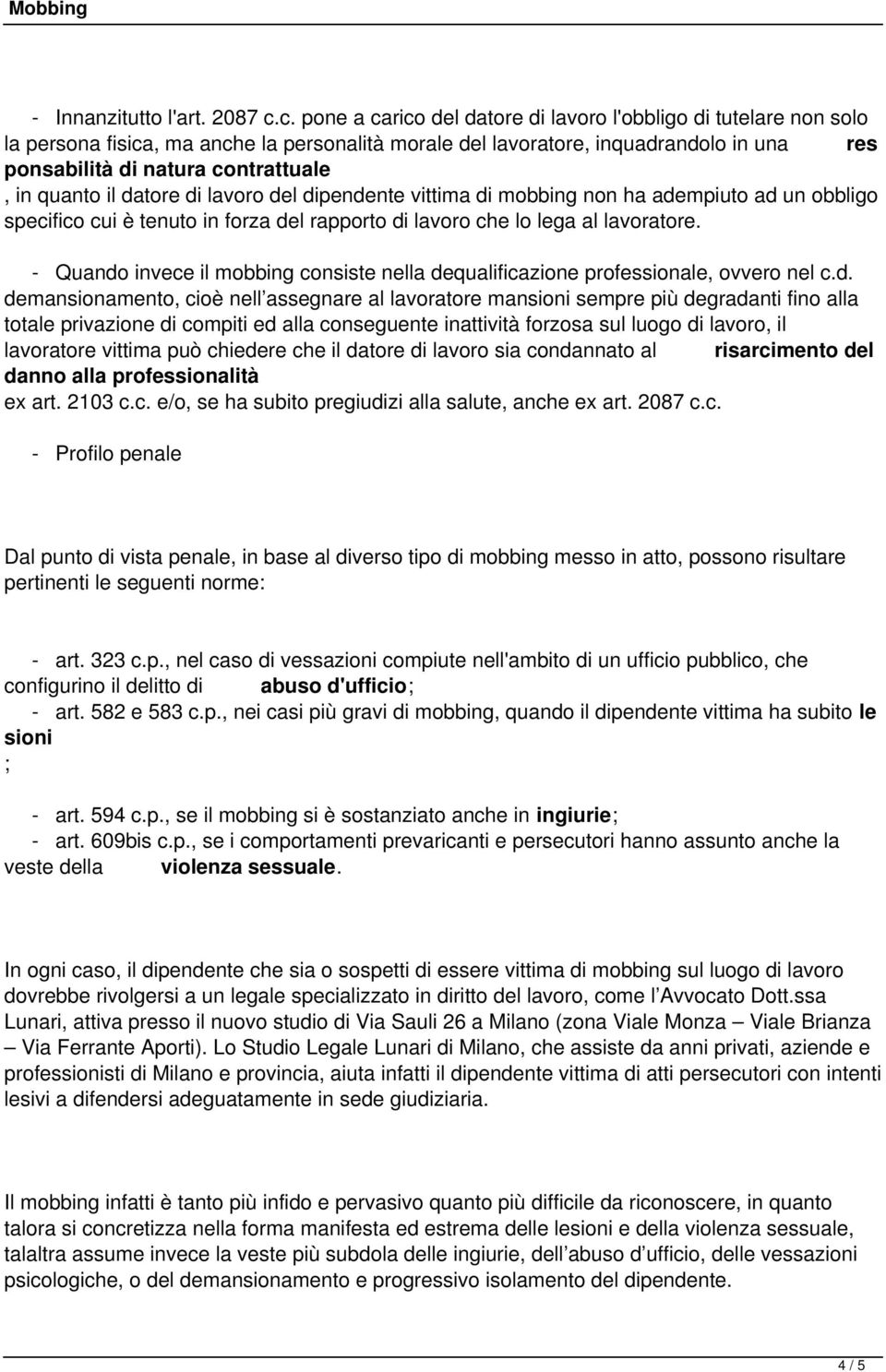 quanto il datore di lavoro del dipendente vittima di mobbing non ha adempiuto ad un obbligo specifico cui è tenuto in forza del rapporto di lavoro che lo lega al lavoratore.