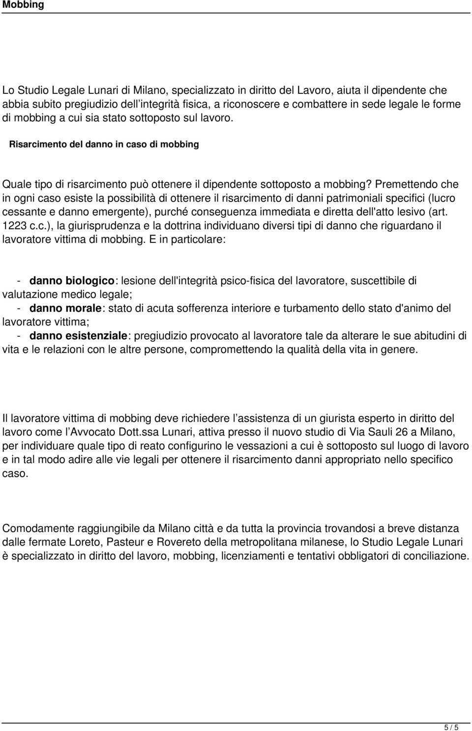 Premettendo che in ogni caso esiste la possibilità di ottenere il risarcimento di danni patrimoniali specifici (lucro cessante e danno emergente), purché conseguenza immediata e diretta dell'atto