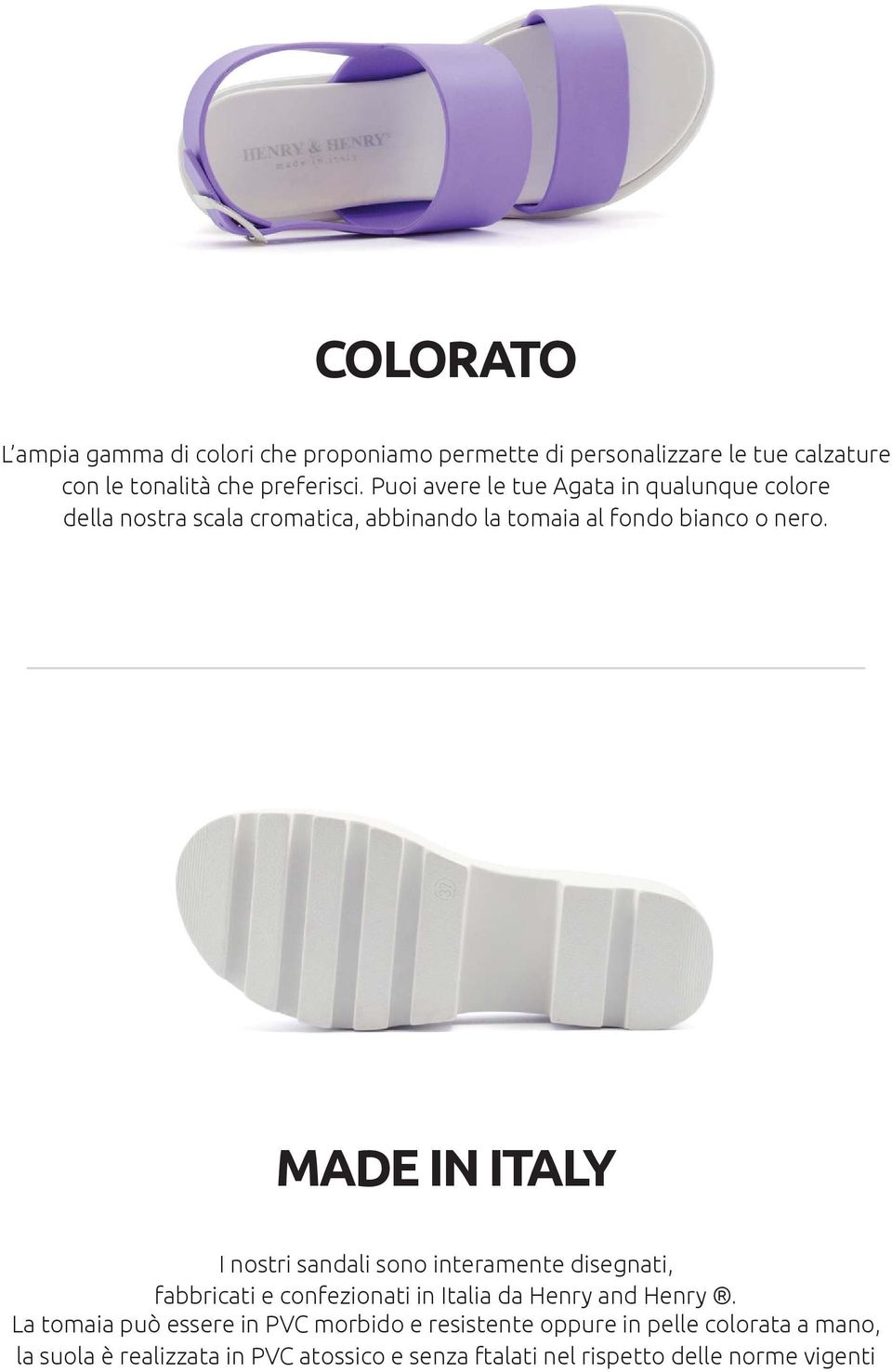 MADE IN ITALY I nostri sandali sono interamente disegnati, fabbricati e confezionati in Italia da Henry and Henry.