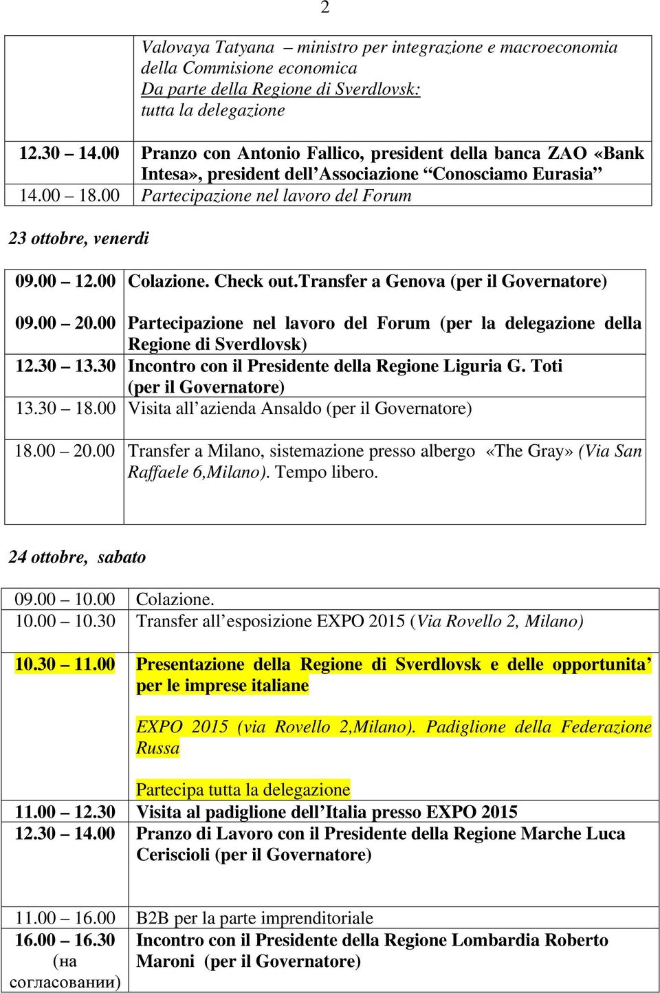 00 Colazione. Check out.transfer a Genova (per il Governatore) 09.00 20.00 Partecipazione nel lavoro del Forum (per la delegazione della Regione di Sverdlovsk) 12.30 13.