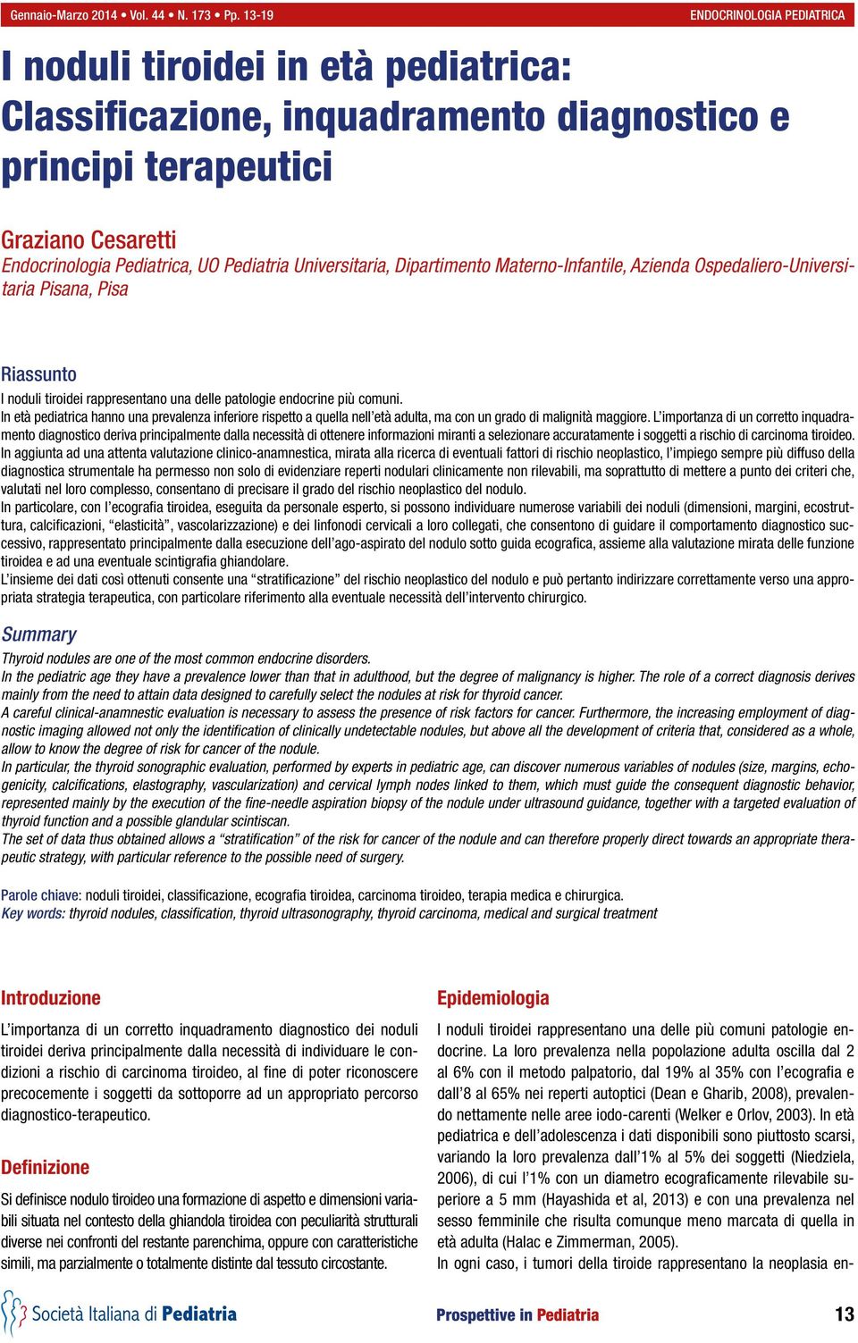 Universitaria, Dipartimento Materno-Infantile, Azienda Ospedaliero-Universitaria Pisana, Pisa Riassunto I noduli tiroidei rappresentano una delle patologie endocrine più comuni.