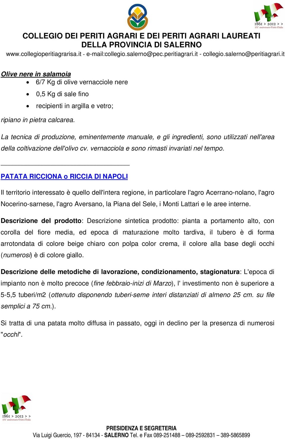 PATATA RICCIONA o RICCIA DI NAPOLI Il territorio interessato è quello dell'intera regione, in particolare l'agro Acerrano-nolano, l'agro Nocerino-sarnese, l'agro Aversano, la Piana del Sele, i Monti