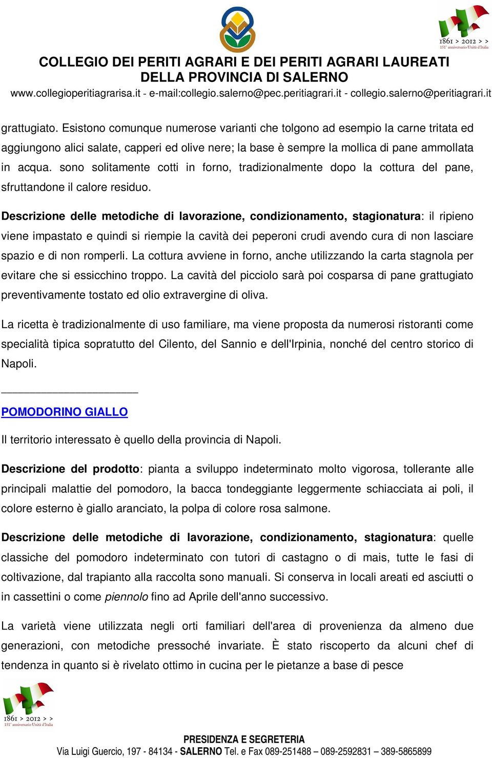 Descrizione delle metodiche di lavorazione, condizionamento, stagionatura: il ripieno viene impastato e quindi si riempie la cavità dei peperoni crudi avendo cura di non lasciare spazio e di non