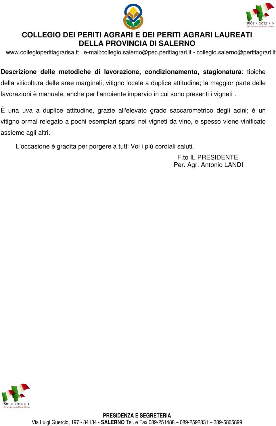 È una uva a duplice attitudine, grazie all'elevato grado saccarometrico degli acini; è un vitigno ormai relegato a pochi esemplari sparsi nei