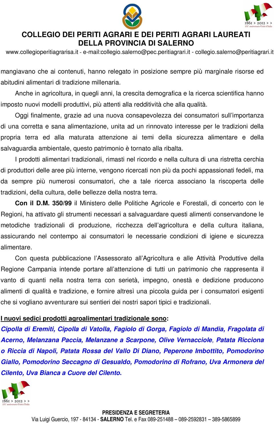 Oggi finalmente, grazie ad una nuova consapevolezza dei consumatori sull importanza di una corretta e sana alimentazione, unita ad un rinnovato interesse per le tradizioni della propria terra ed alla