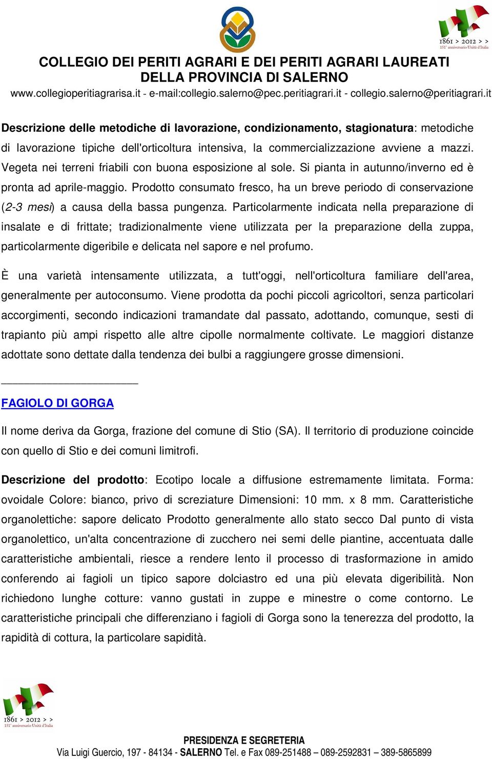 Prodotto consumato fresco, ha un breve periodo di conservazione (2-3 mesi) a causa della bassa pungenza.