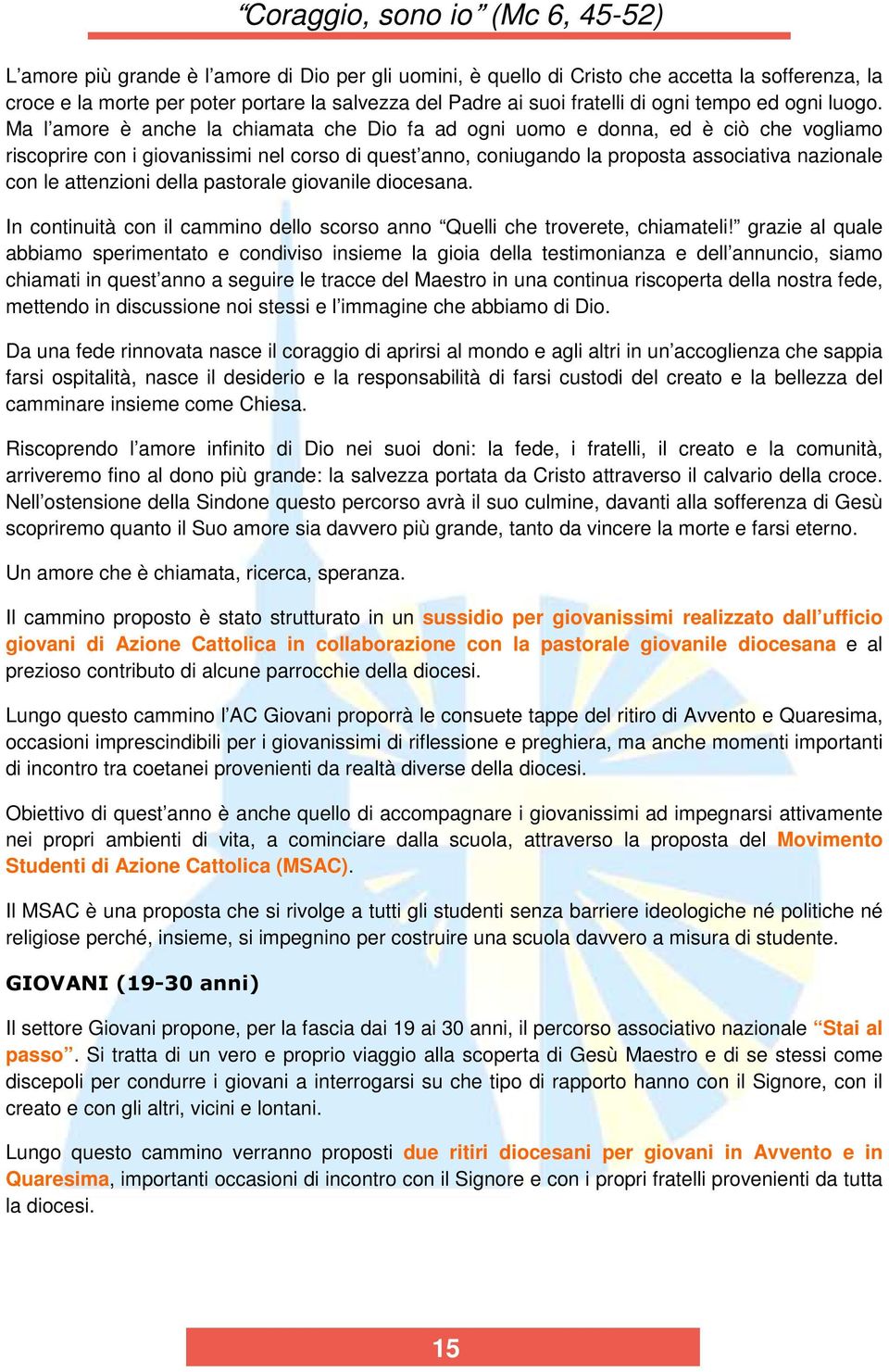 Ma l amore è anche la chiamata che Dio fa ad ogni uomo e donna, ed è ciò che vogliamo riscoprire con i giovanissimi nel corso di quest anno, coniugando la proposta associativa nazionale con le