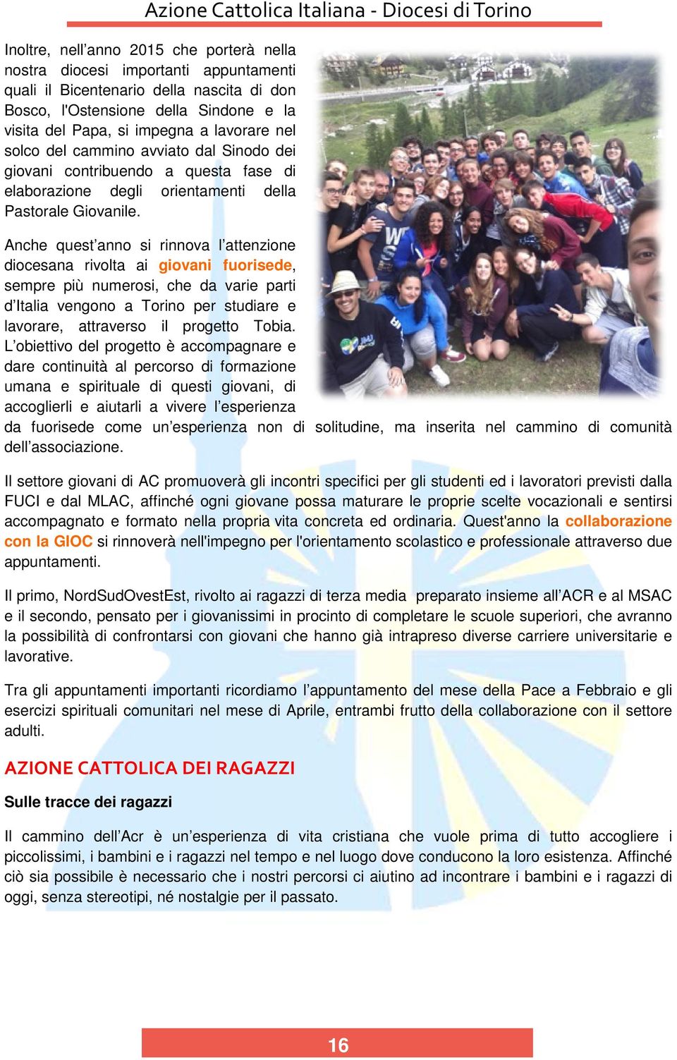 Anche quest anno si rinnova l attenzione diocesana rivolta ai giovani fuorisede, sempre più numerosi, che da varie parti d Italia vengono a Torino per studiare e lavorare, attraverso il progetto