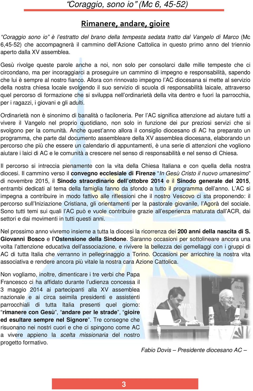 Gesù rivolge queste parole anche a noi, non solo per consolarci dalle mille tempeste che ci circondano, ma per incoraggiarci a proseguire un cammino di impegno e responsabilità, sapendo che lui è