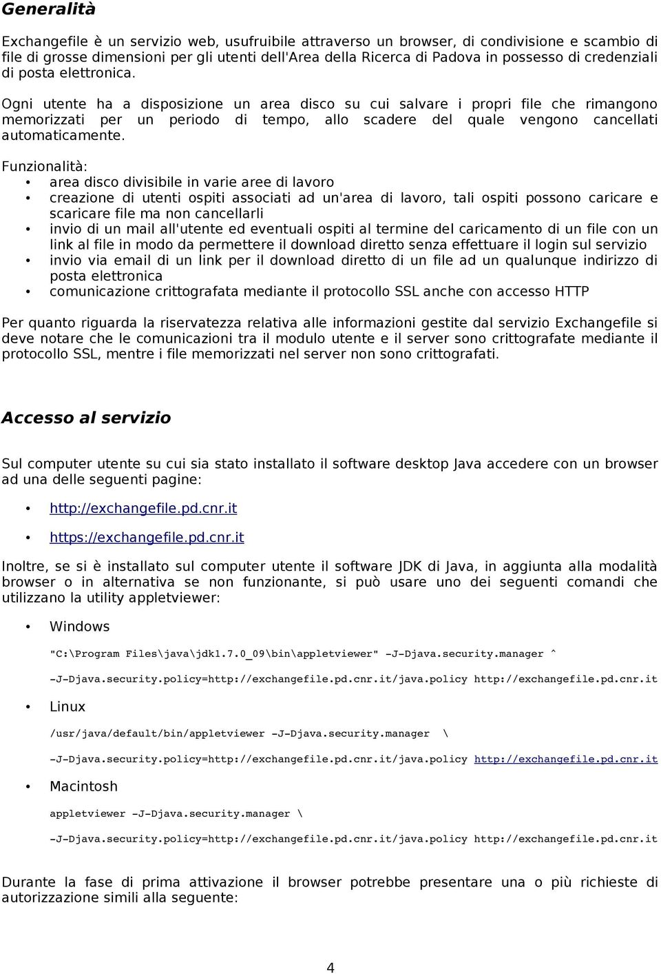 Ogni utente ha a disposizione un area disco su cui salvare i propri file che rimangono memorizzati per un periodo di tempo, allo scadere del quale vengono cancellati automaticamente.