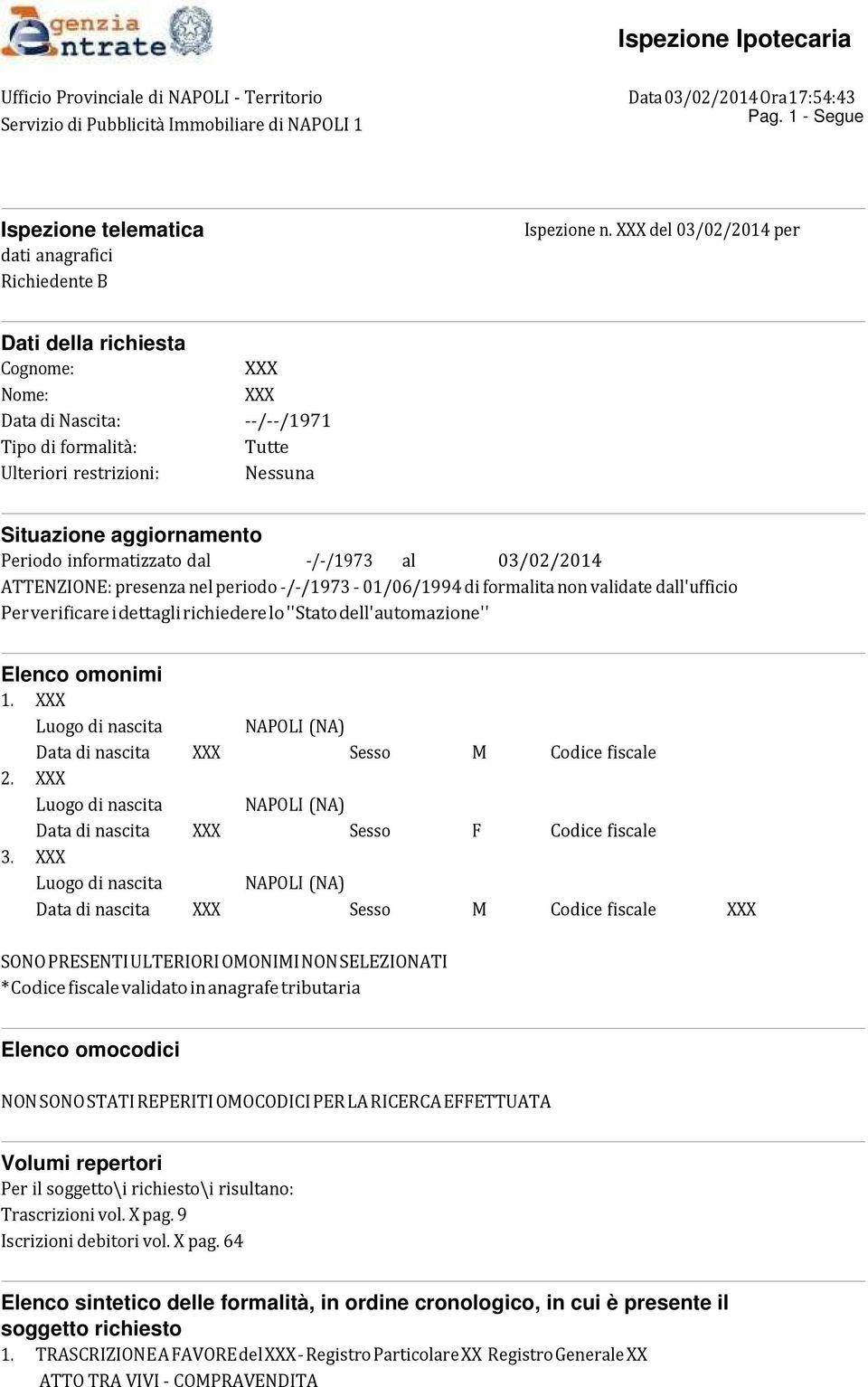 XXX del 03/02/2014 per Dati della richiesta Cognome: XXX Nome: XXX Data di Nascita: --/--/1971 Tipo di formalità: Tutte Ulteriori restrizioni: Nessuna Situazione aggiornamento Periodo informatizzato