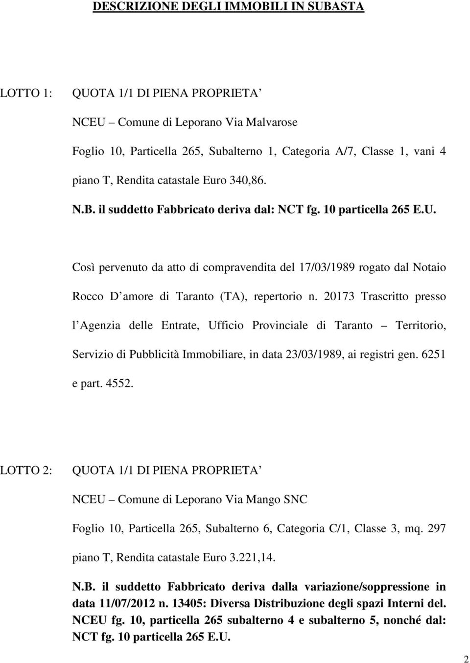 Così pervenuto da atto di compravendita del 17/03/1989 rogato dal Notaio Rocco D amore di Taranto (TA), repertorio n.