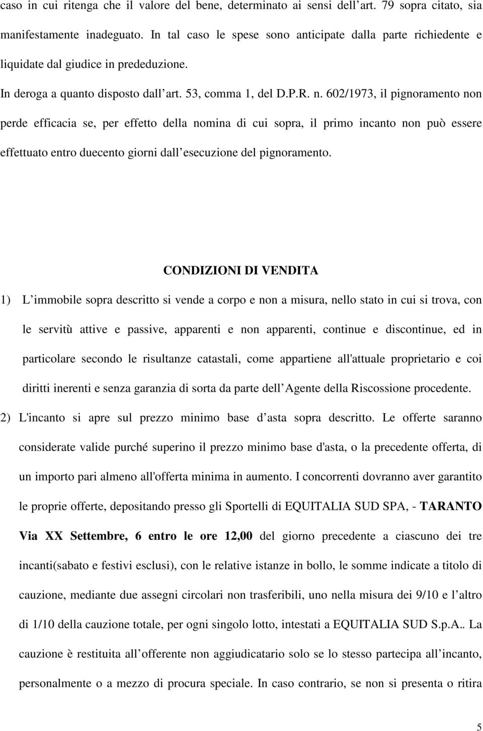 602/1973, il pignoramento non perde efficacia se, per effetto della nomina di cui sopra, il primo incanto non può essere effettuato entro duecento giorni dall esecuzione del pignoramento.