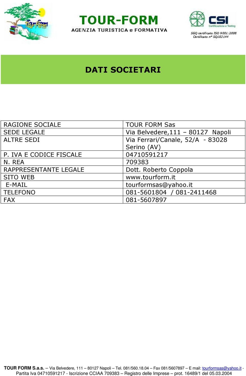 IVA E CODICE FISCALE 04710591217 N. REA 709383 RAPPRESENTANTE LEGALE Dott.